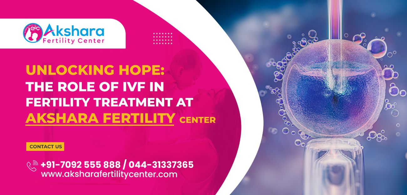 Unlocking Hope: The Role of IVF in Fertility Treatment at Akshara Fertility Center
